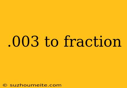 .003 To Fraction