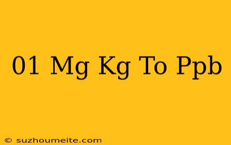 .01 Mg/kg To Ppb