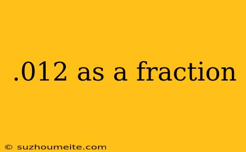 .012 As A Fraction