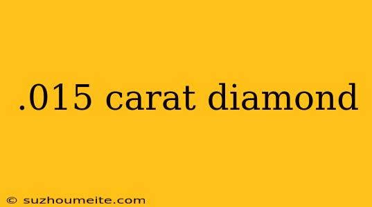 .015 Carat Diamond