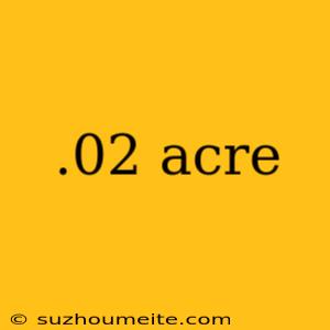 .02 Acre