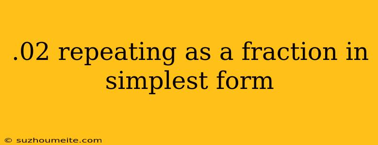 .02 Repeating As A Fraction In Simplest Form