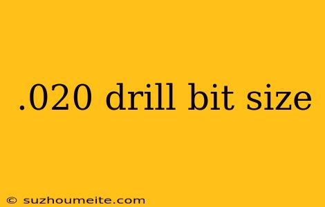 .020 Drill Bit Size