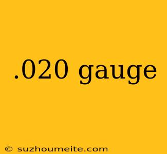 .020 Gauge