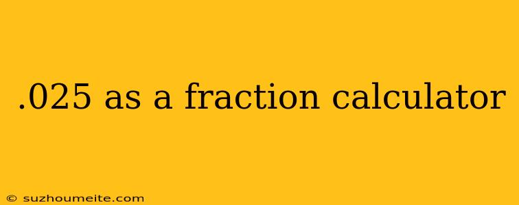 .025 As A Fraction Calculator