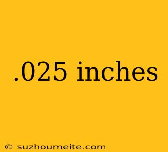 .025 Inches