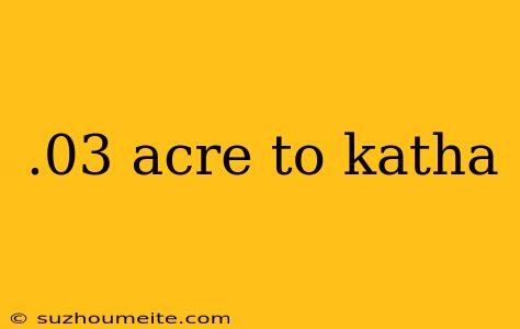 .03 Acre To Katha