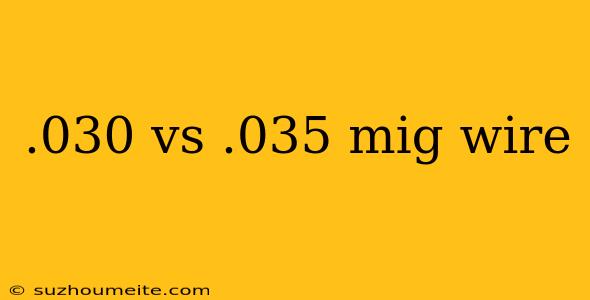 .030 Vs .035 Mig Wire