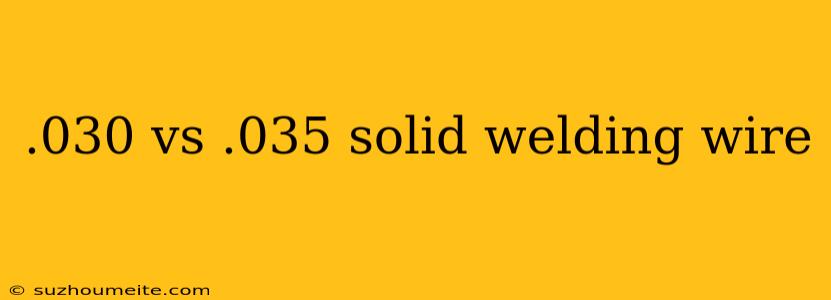 .030 Vs .035 Solid Welding Wire