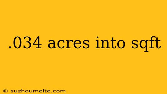 .034 Acres Into Sqft