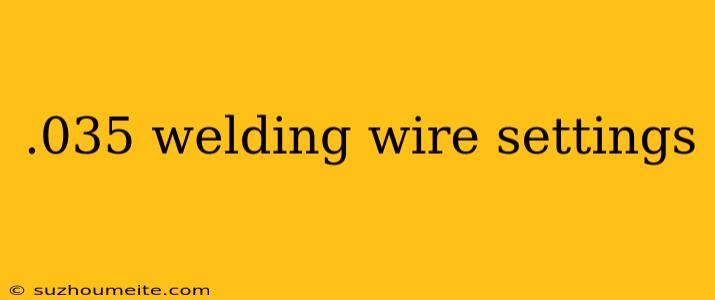 .035 Welding Wire Settings