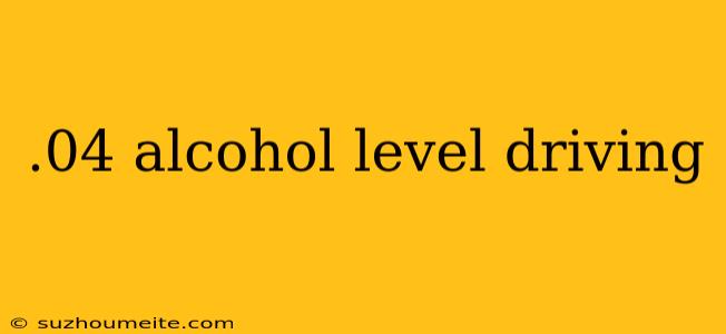 .04 Alcohol Level Driving