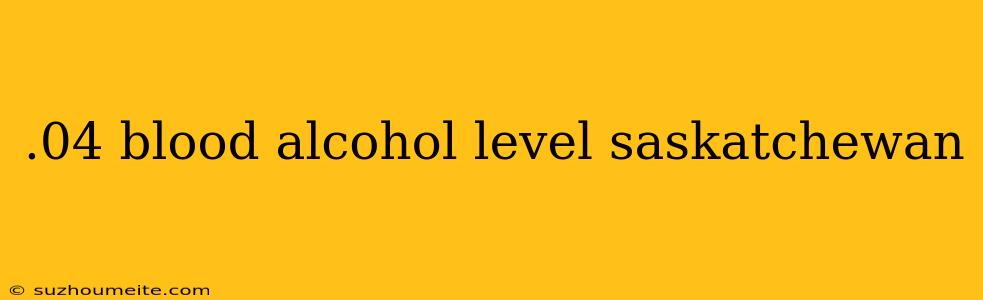 .04 Blood Alcohol Level Saskatchewan