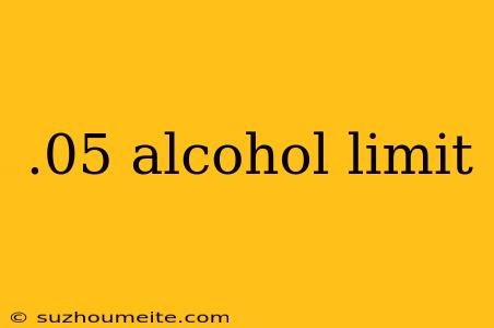 .05 Alcohol Limit