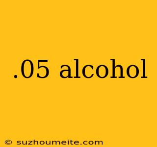 .05 Alcohol