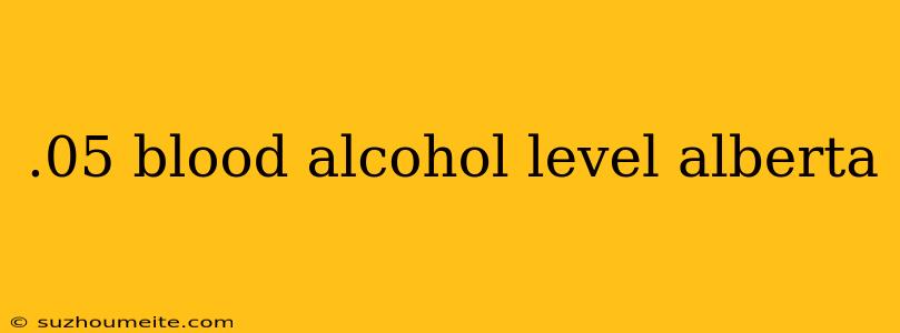 .05 Blood Alcohol Level Alberta