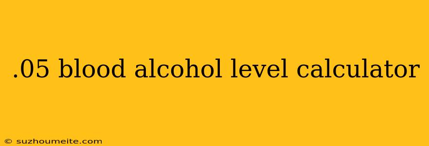 .05 Blood Alcohol Level Calculator