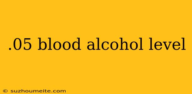 .05 Blood Alcohol Level