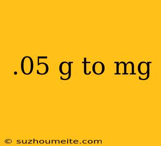 .05 G To Mg