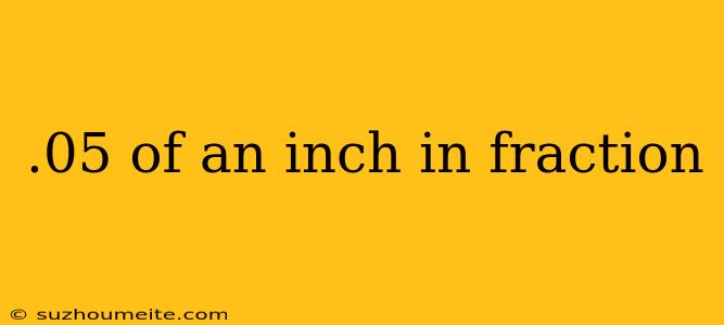 .05 Of An Inch In Fraction