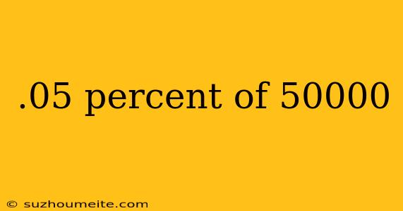 .05 Percent Of 50000