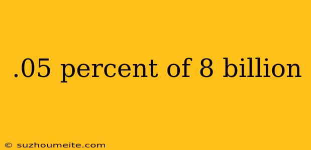 .05 Percent Of 8 Billion