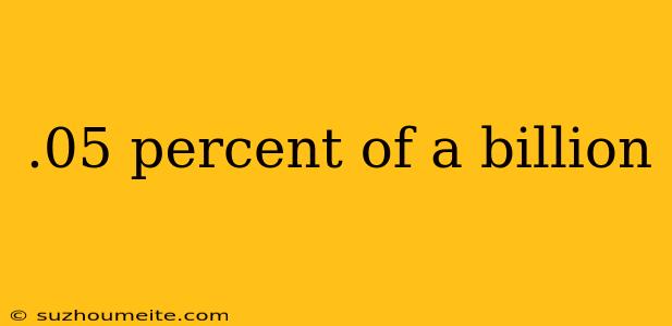 .05 Percent Of A Billion