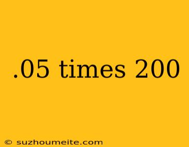 .05 Times 200