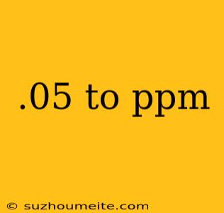 .05 To Ppm