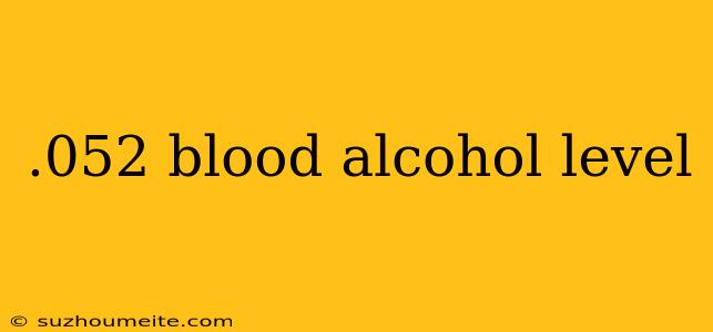 .052 Blood Alcohol Level