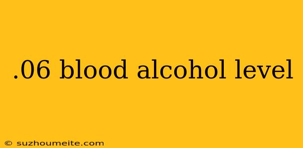 .06 Blood Alcohol Level