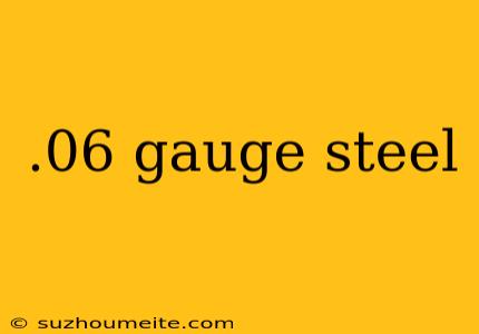 .06 Gauge Steel