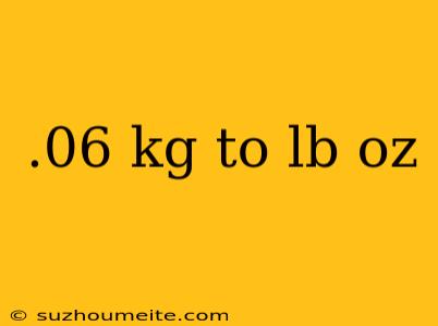 .06 Kg To Lb Oz