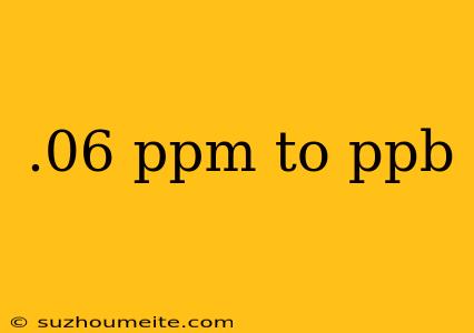 .06 Ppm To Ppb