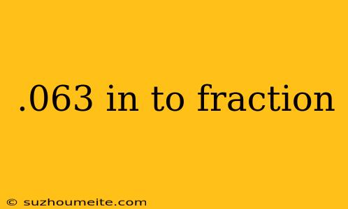 .063 In To Fraction