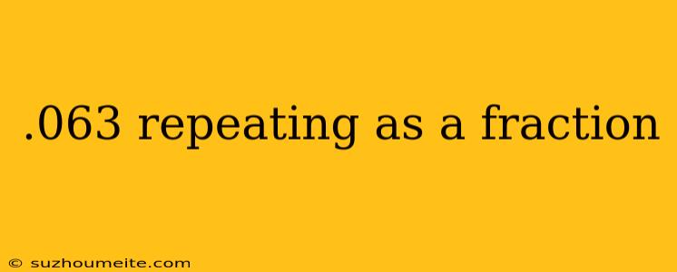 .063 Repeating As A Fraction