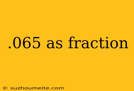 .065 As Fraction