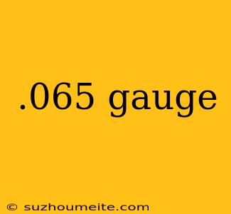 .065 Gauge