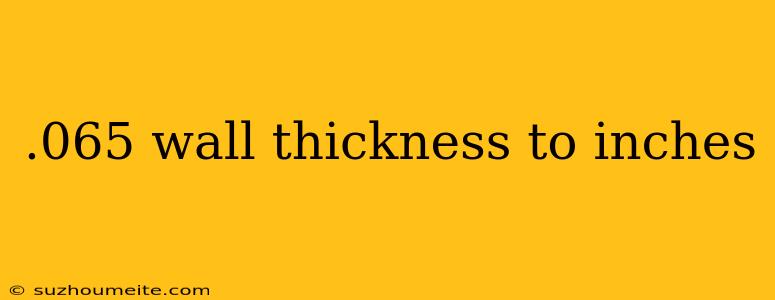 .065 Wall Thickness To Inches