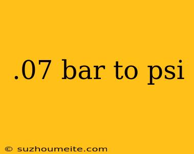 .07 Bar To Psi