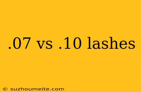 .07 Vs .10 Lashes