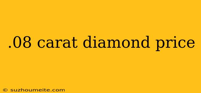 .08 Carat Diamond Price