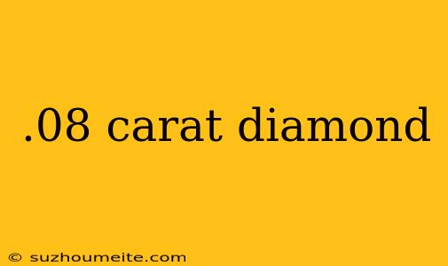 .08 Carat Diamond