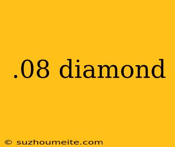 .08 Diamond