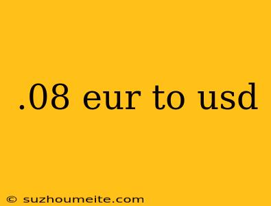 .08 Eur To Usd