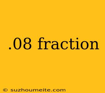 .08 Fraction