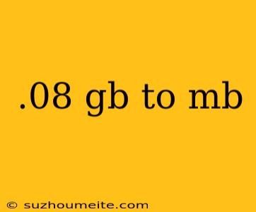 .08 Gb To Mb