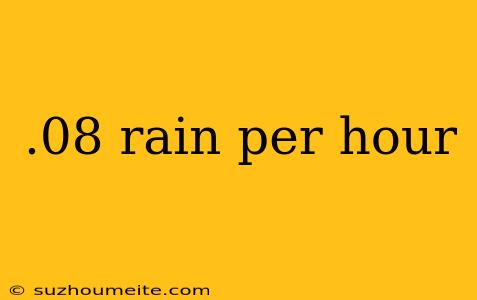 .08 Rain Per Hour