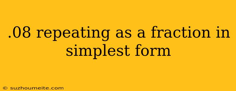 .08 Repeating As A Fraction In Simplest Form