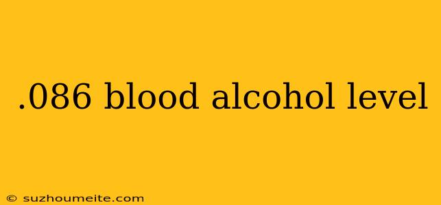 .086 Blood Alcohol Level